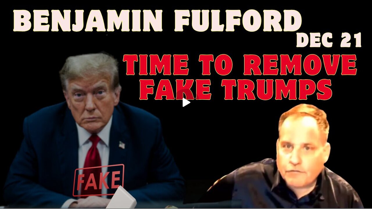 Benjamin Fulford- 'It'S Time To Remove The Fake Trumps, And The Real Trump Needs To Return!' Dec 21