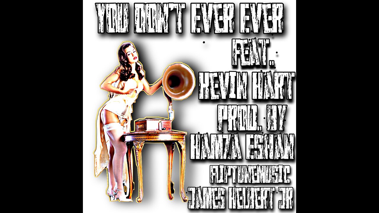 You Don't Ever Ever Featuring Kevin Hart (Produced By FlipTunesMusic)