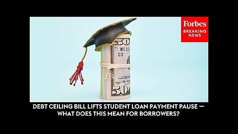 Debt Ceiling Bill Lifts Student Loan Payment Pause — What Does This Mean For Borrowers