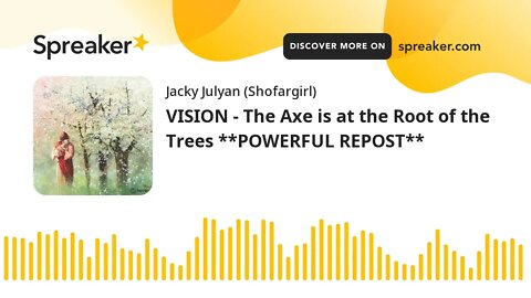 VISION - The Axe is at the Root of the Trees **POWERFUL REPOST**