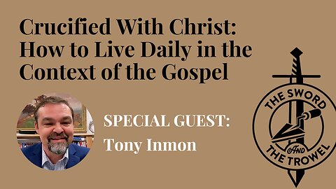 Tony Inmon | Crucified With Christ: How to Live Daily in the Context of the Gospel