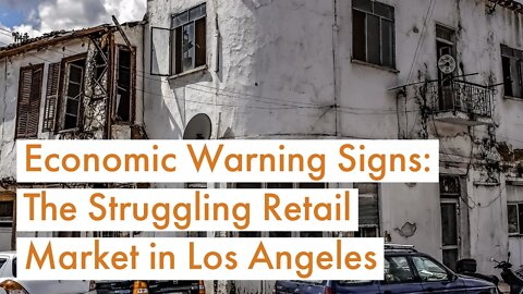 MARKET UPDATE: Retail Stores are Struggling in Los Angeles [Economic Warning Signs, Summer 2021]