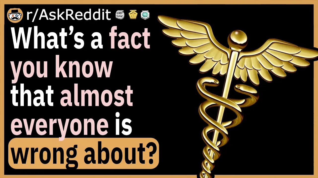 What’s a fact you KNOW that almost everyone is wrong about?