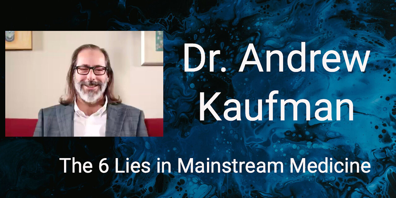 Dr. Andrew Kaufman - The Six Lies in Mainstream Medicine