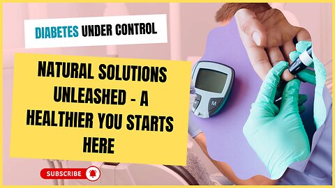 Diabetes Under Control: Natural Solutions Unleashed - A Healthier You Starts Here!