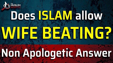 Is There "WIFE BEATING" in Islam? UNAPOLOGETIC Answer