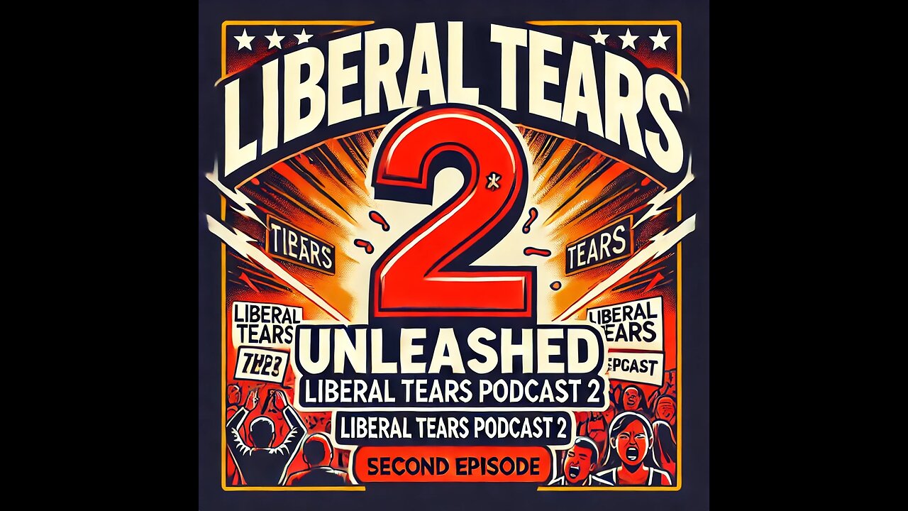 Liberal Tears Unleashed: Liberal Tears Podcast 2