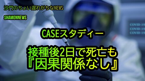 CASEスタディー接種後2日で死亡も『因果関係なし』(沙門のちょい遅れがちなNEWS)