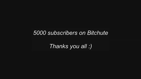 5000 subscribers on Bitchute - Thank you all :) [08.02.2022]