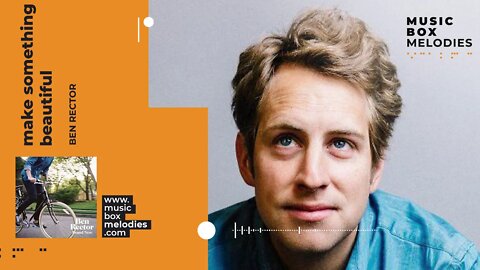 [Music box melodies] - Make Something Beautiful by Ben Rector