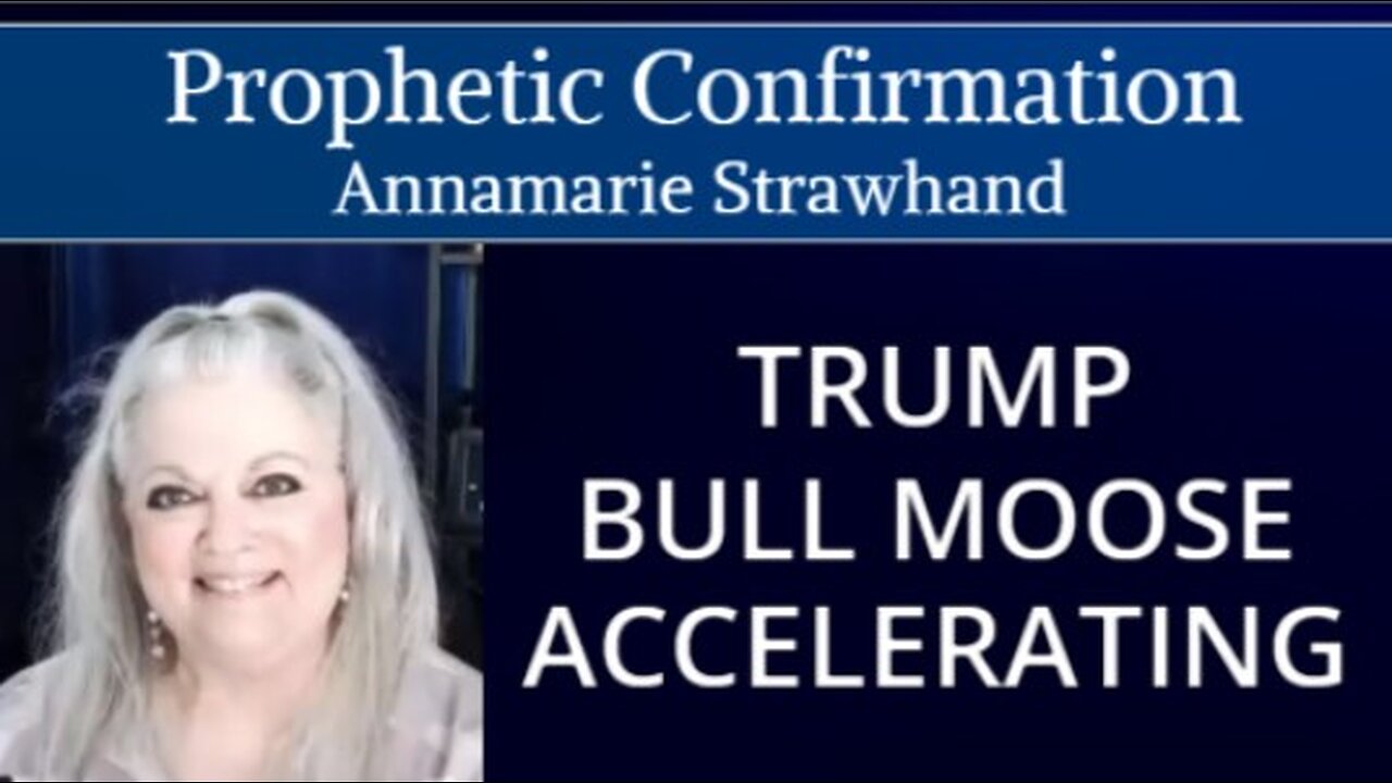 Prophetic Confirmation: Trump - Bull Moose - Accelerating