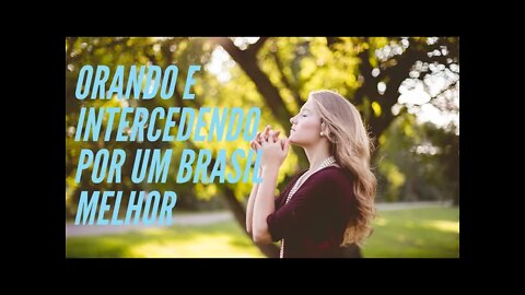 ORANDO E INTERCEDENDO POR UM BRASIL MELHOR.