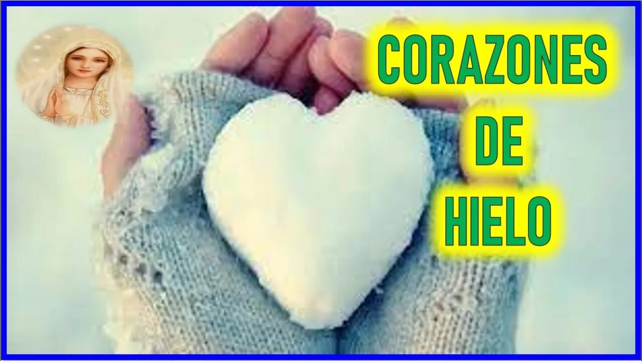 MENSAJE DE MARIA SANTISIMA A VALENTINA PAPAGNA - CORAZONES DE HIELO