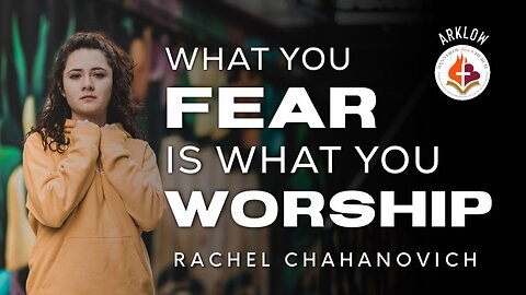 What You Fear Is What You Worship - Rachel Chahanovich September 24th, 2023