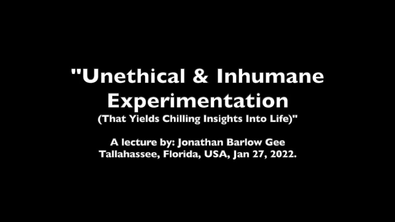 Unethical Experimentation (a lecture by: Jonathan Barlow Gee)