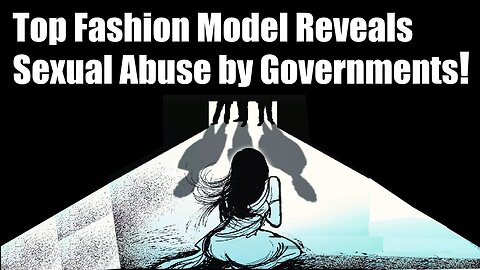Top Fashion Model Reveals Sexual Abuse by Governments