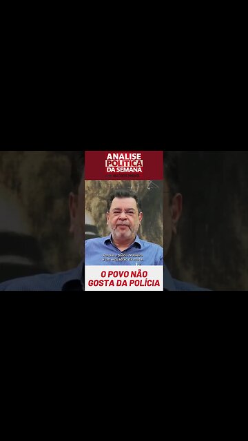 "O que mostra que o povo brasileiro é bom, é humano, é decente, é que ele não gosta da polícia"