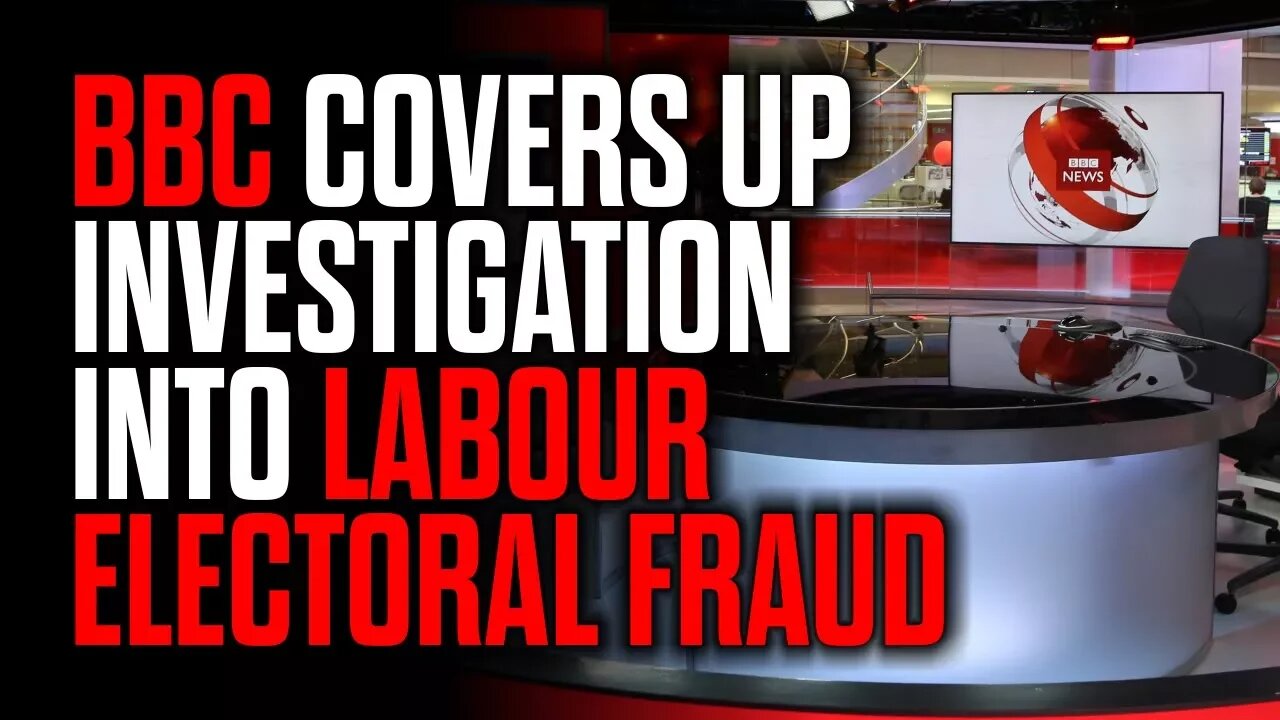 BBC Covers Up Police Investigation into Labour Electoral Fraud