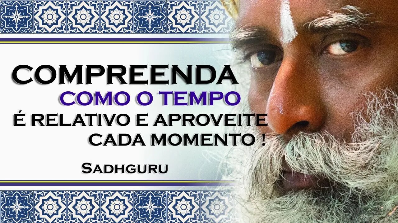 SADHGURU - COMO PERCEBER A RELATIVIDADE DO TEMPO, SADHGURU DUBLADO