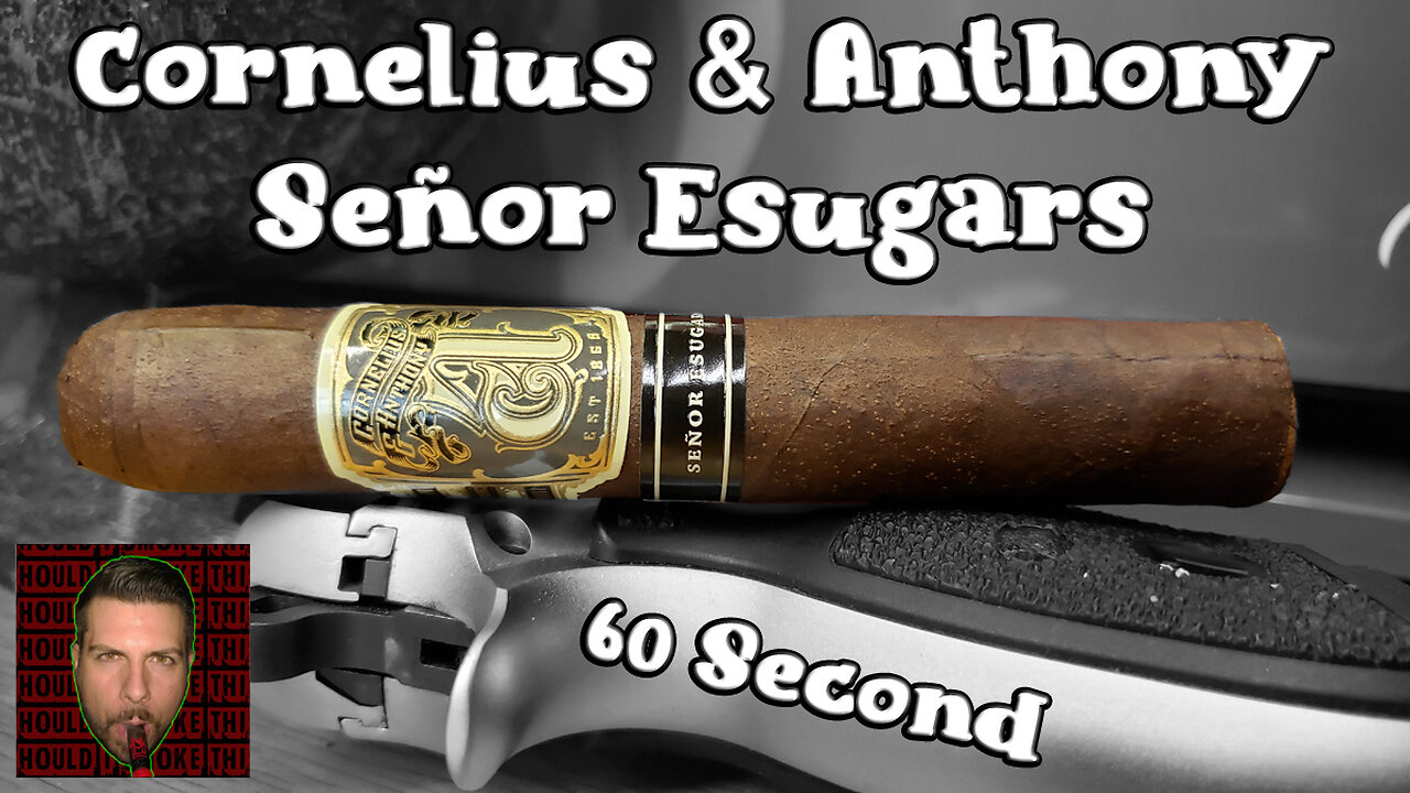 60 SECOND CIGAR REVIEW - Cornelius & Anthony Señor Esugars