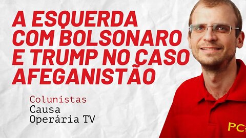 A esquerda com Bolsonaro e Trump no caso Afeganistão - Colunistas da COTV | Henrique Áreas