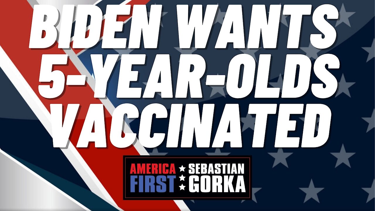 Sebastian Gorka FULL SHOW: Biden wants 5-year-olds vaccinated