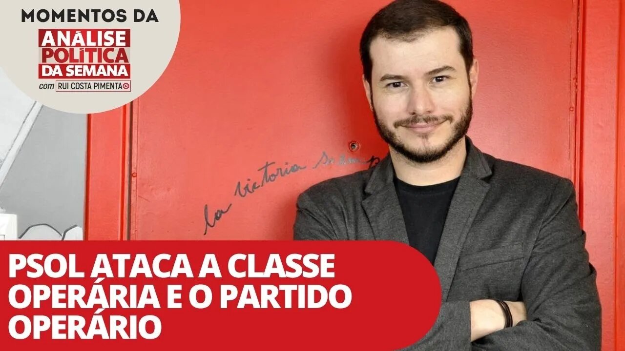 PSOL ataca a classe operária e o partido operário | Momentos da Análise Política da Semana