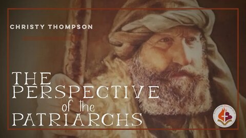 The Perspective of the Patriarchs - Christy Thompson - February 13th, 2022