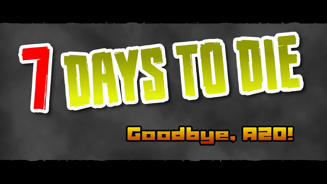 7 Days to Die - Goodbye, A20