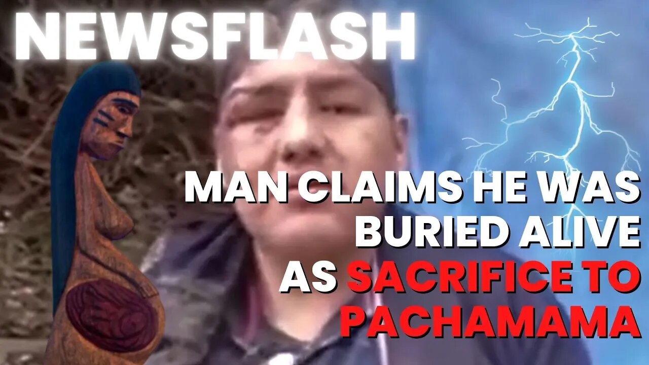 NEWSFLASH: Man Claims He Was Buried Alive (Then Escaped) as a Sacrifice to Pachamama!