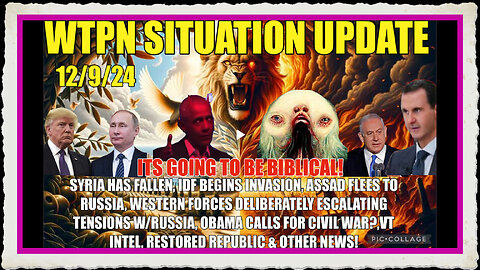 WTPN SITREP 12 9 24 “SYRIA HAS FALLEN AS IDF INVADES, VT INTEL, OBAMA CIVIL WAR, PUTIN WARNING”