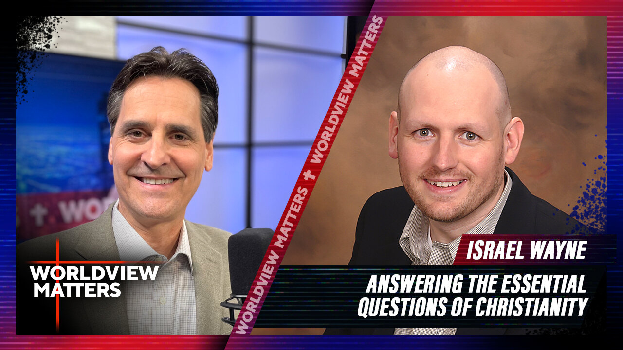Israel Wayne: Answering The Essential Questions Of Christianity | Worldview Matters