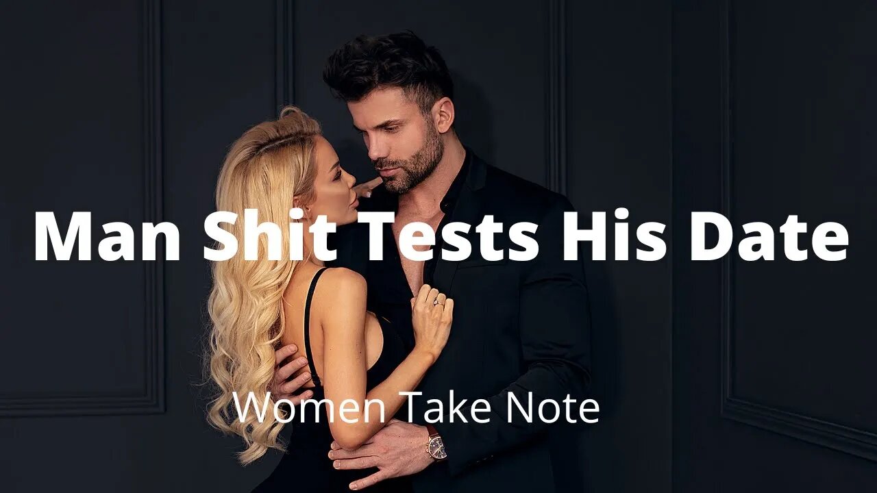 Man Shit Tests His Date - (Women Take Note)