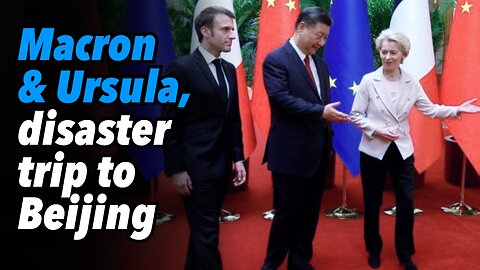 Macron & Ursula, disaster trip to Beijing