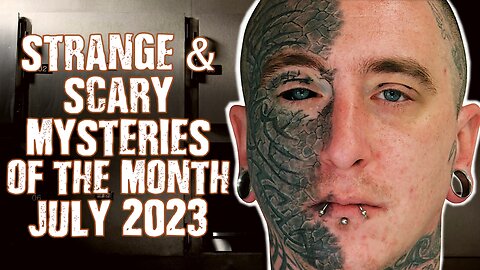 STRANGE & SCARY Mysteries Of The Month - July 2023