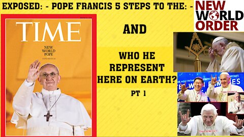 EXPOSED: - POPE FRANCIS 5 STEPS TO THE NEW WORLD ORDER & WHO HE REPRESENT ON EARTH!! PT 1