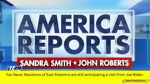 Fox News: Residents of East Palestine are still anticipating a visit from Joe Biden.