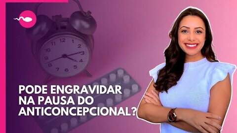 ANTICONCEPCIONAL | Posso engravidar na PAUSA DO ANTICONCEPCIONAL? Quais as chances? | Boa Gravidez