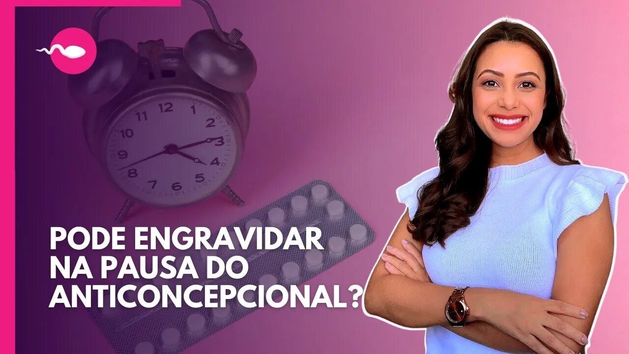 ANTICONCEPCIONAL | Posso engravidar na PAUSA DO ANTICONCEPCIONAL? Quais as chances? | Boa Gravidez