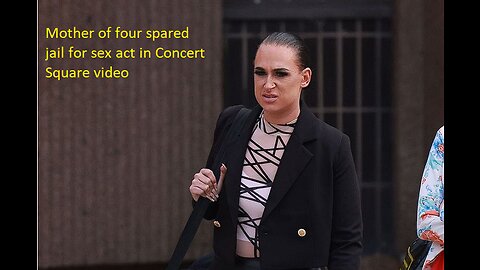 Mother of four spared jail for sex act in Concert Square video..