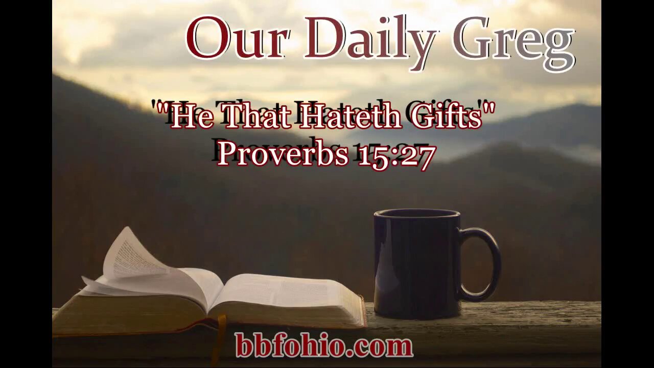 379 "He That Hateth Gifts" (Proverbs 15:27) Our Daily Greg