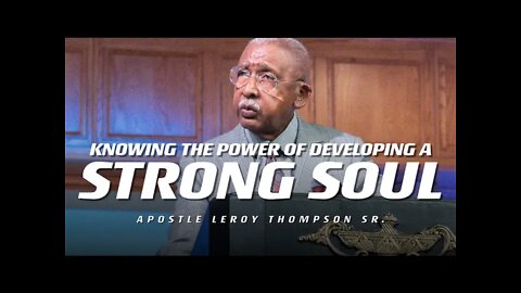 Knowing The Power Of Developing A Strong Soul | Apostle Leroy Thompson Sr.