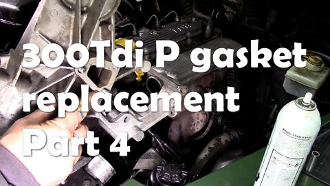 300Tdi P gasket replacement in (almost) real time. Part 4