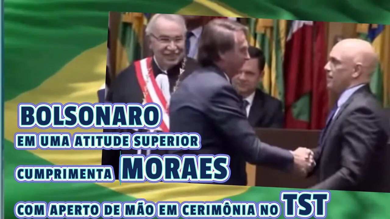 BOLSONARO NUM ATO SUPERIOR CUMPRIMENTA ALEXANDRE DE MORAES EM CERIMÔNIA DE POSSE NO TST.