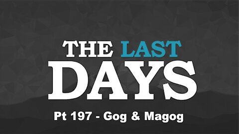 Gog & Magog - The Last Days Pt 197