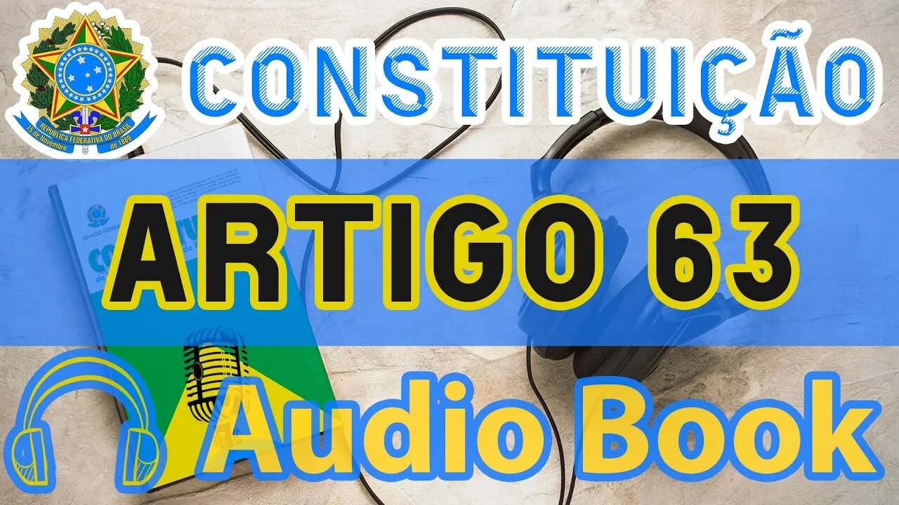 Artigo 63 DA CONSTITUIÇÃO FEDERAL - Audiobook e Lyric Video Atualizados 2022 CF 88