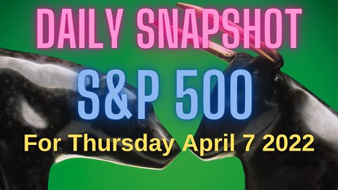 S&P 500 Snapshot Market Outlook For Thursday, April 7, 2022.