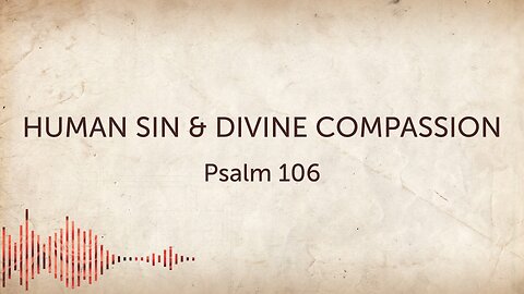 Nov. 12, 2023 - Sunday PM - MESSAGE - Human Sin & Divine Compassion (Psalm 106)