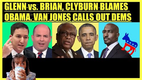 GLENN GREENWALD vs. BRIAN STELTER, CLYBURN BLAMES OBAMA, VAN JONES CALLS OUT DEMS