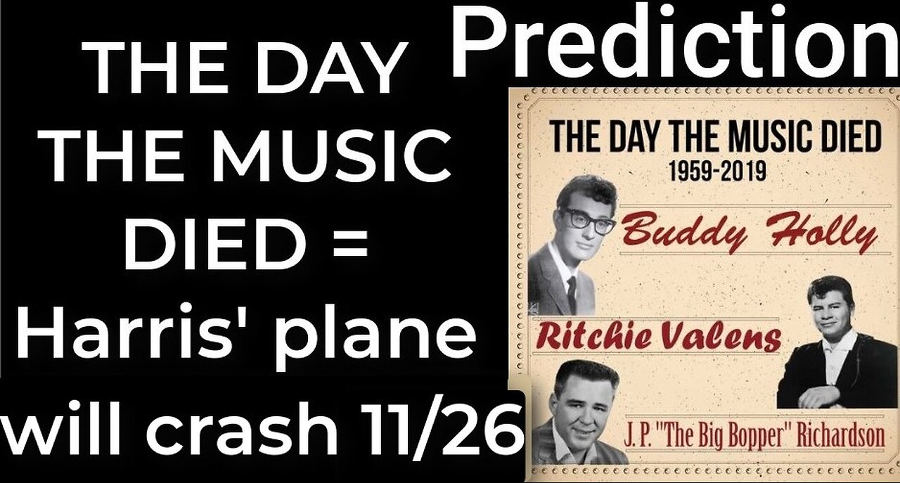 Prediction - THE DAY THE MUSIC DIED prophecy = Harris’ plane will crash Nov 26